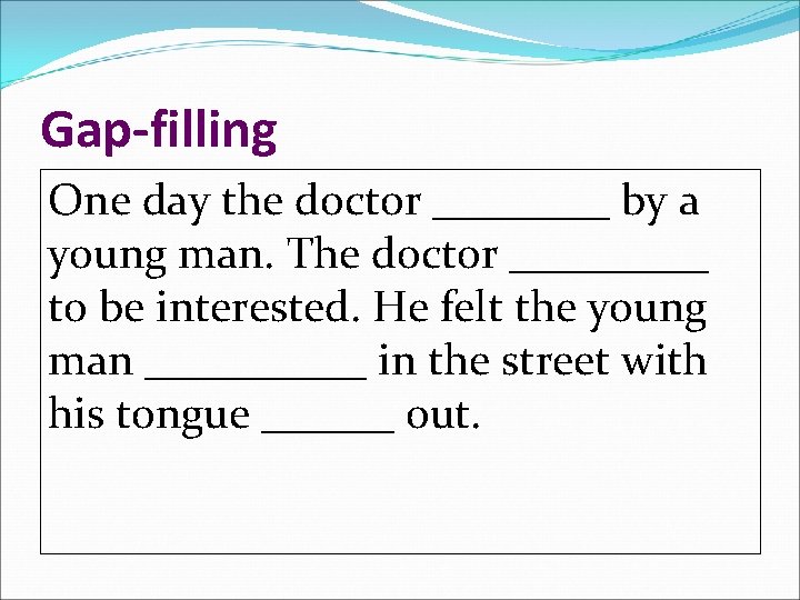 Gap-filling One day the doctor ____ by a young man. The doctor _____ to