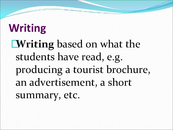 Writing �Writing based on what the students have read, e. g. producing a tourist