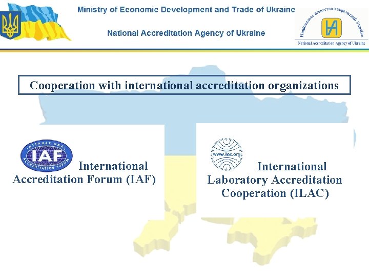 Cooperation with international accreditation organizations International Accreditation Forum (IAF) International Laboratory Accreditation Cooperation (ILAC)