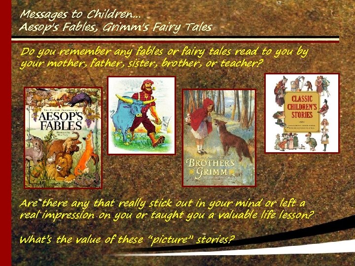 Messages to Children… Aesop's Fables, Grimm's Fairy Tales Do you remember any fables or
