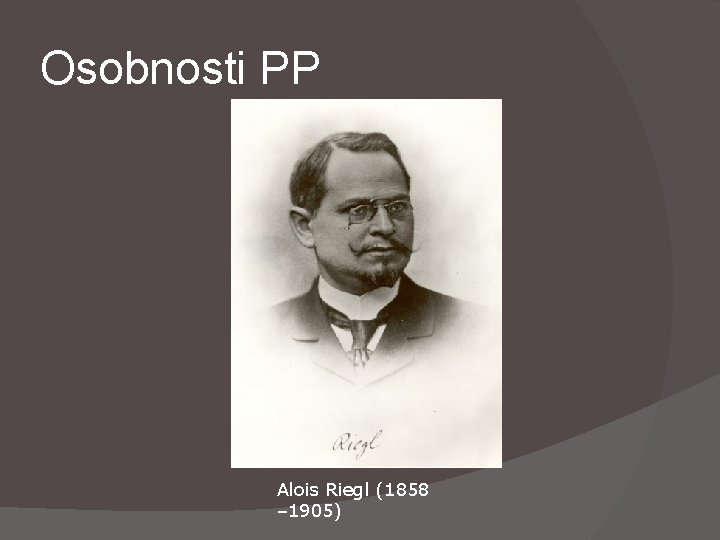Osobnosti PP Alois Riegl (1858 – 1905) 