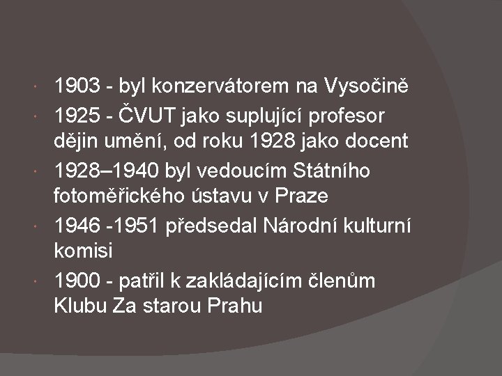  1903 - byl konzervátorem na Vysočině 1925 - ČVUT jako suplující profesor dějin