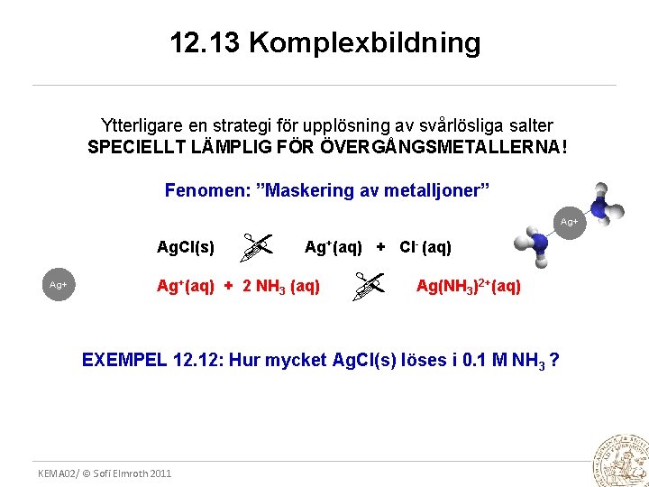 12. 13 Komplexbildning Ytterligare en strategi för upplösning av svårlösliga salter SPECIELLT LÄMPLIG FÖR