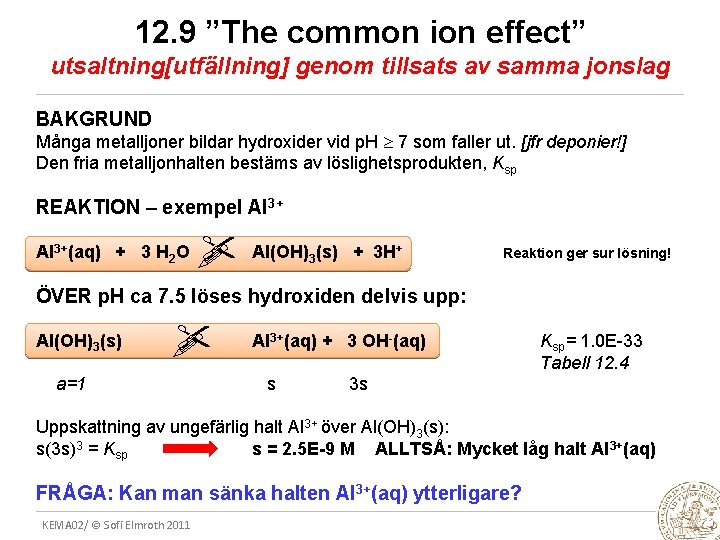 12. 9 ”The common ion effect” utsaltning[utfällning] genom tillsats av samma jonslag BAKGRUND Många