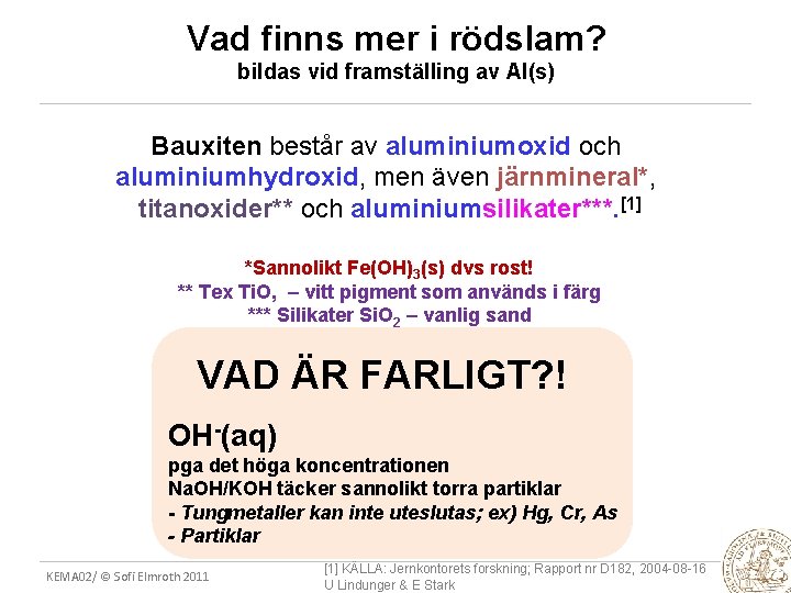 Vad finns mer i rödslam? bildas vid framställing av Al(s) Bauxiten består av aluminiumoxid