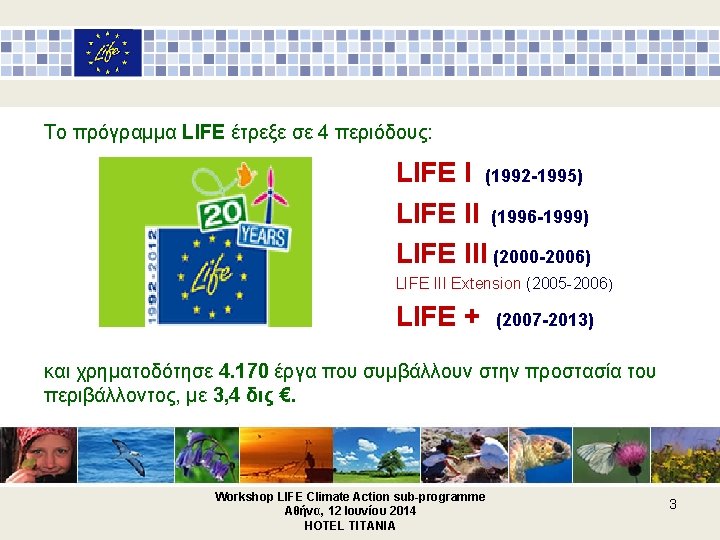 Το πρόγραμμα LIFE έτρεξε σε 4 περιόδους: LIFE I (1992 -1995) LIFE ΙI (1996