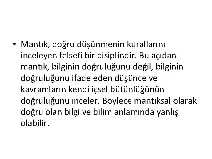  • Mantık, doğru düşünmenin kurallarını inceleyen felsefi bir disiplindir. Bu açıdan mantık, bilginin