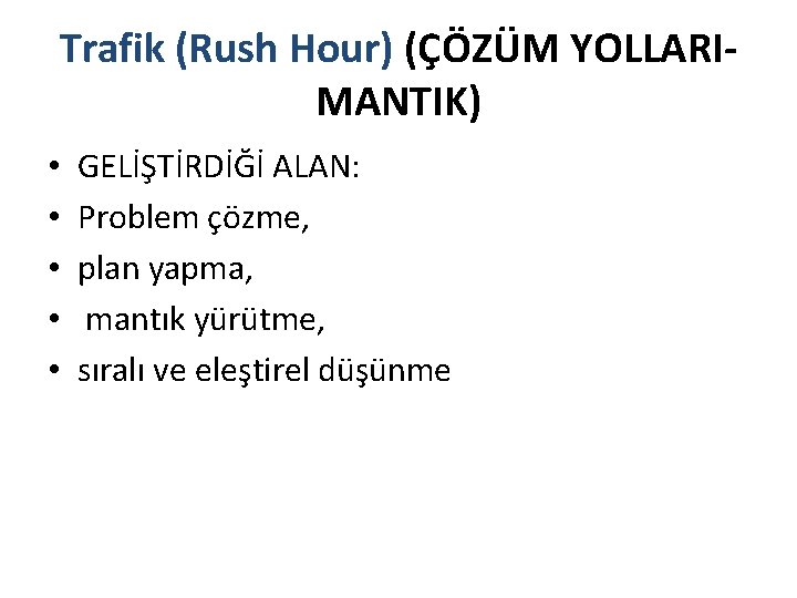 Trafik (Rush Hour) (ÇÖZÜM YOLLARIMANTIK) • • • GELİŞTİRDİĞİ ALAN: Problem çözme, plan yapma,