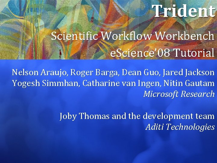 Trident Scientific Workflow Workbench e. Science’ 08 Tutorial Nelson Araujo, Roger Barga, Dean Guo,