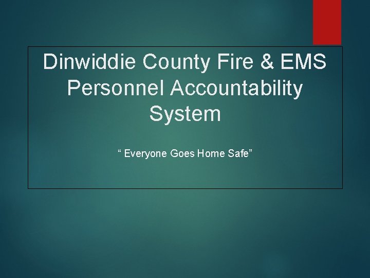 Dinwiddie County Fire & EMS Personnel Accountability System “ Everyone Goes Home Safe” 