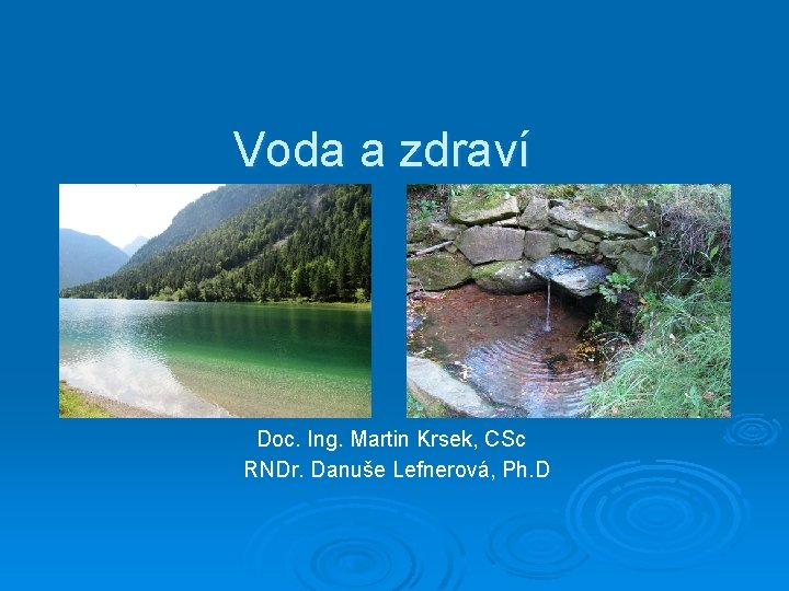 Voda a zdraví Doc. Ing. Martin Krsek, CSc RNDr. Danuše Lefnerová, Ph. D 