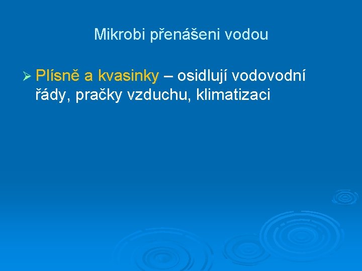 Mikrobi přenášeni vodou Ø Plísně a kvasinky – osidlují vodovodní řády, pračky vzduchu, klimatizaci