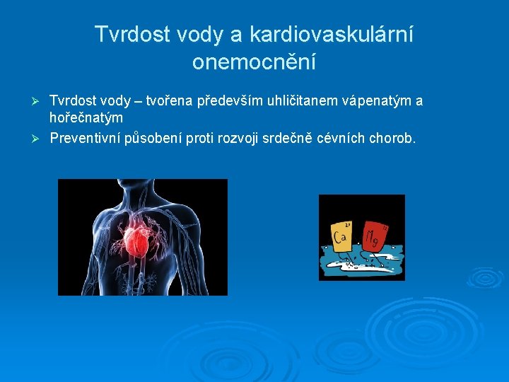 Tvrdost vody a kardiovaskulární onemocnění Tvrdost vody – tvořena především uhličitanem vápenatým a hořečnatým