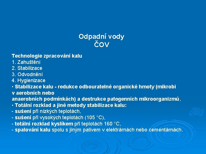 Odpadní vody ČOV Technologie zpracování kalu 1. Zahuštění 2. Stabilizace 3. Odvodnění 4. Hygienizace