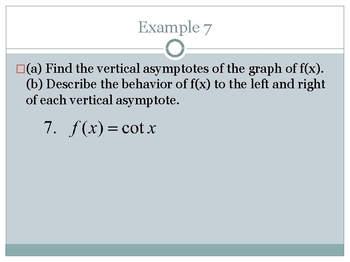 Example 7 �(a) Find the vertical asymptotes of the graph of f(x). (b) Describe