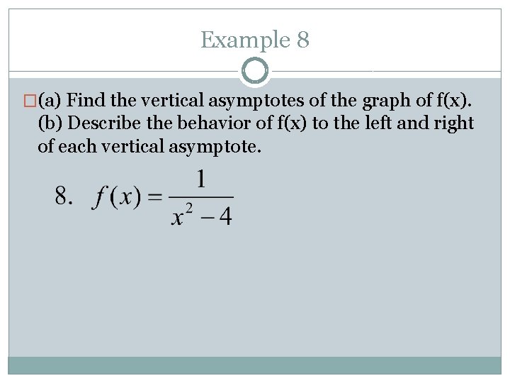 Example 8 �(a) Find the vertical asymptotes of the graph of f(x). (b) Describe