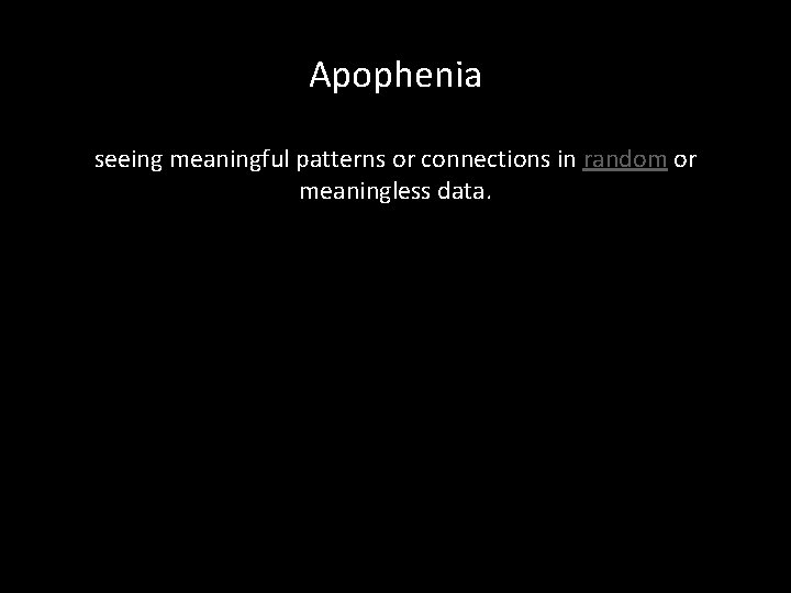 Apophenia seeing meaningful patterns or connections in random or meaningless data. 