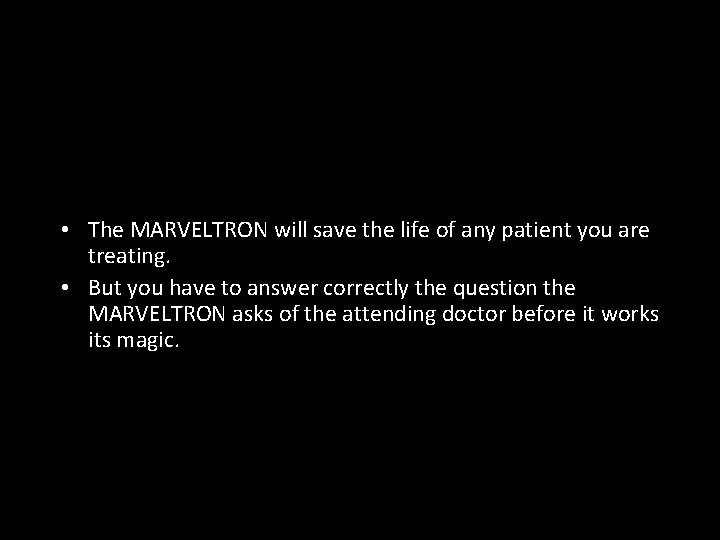  • The MARVELTRON will save the life of any patient you are treating.