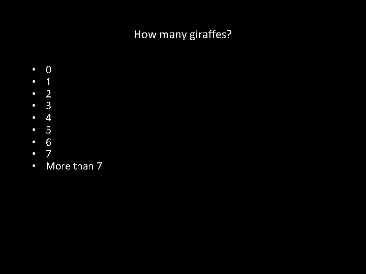 How many giraffes? • • • 0 1 2 3 4 5 6 7