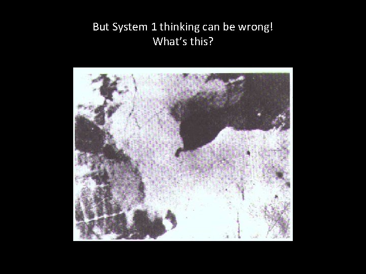 But System 1 thinking can be wrong! What’s this? 