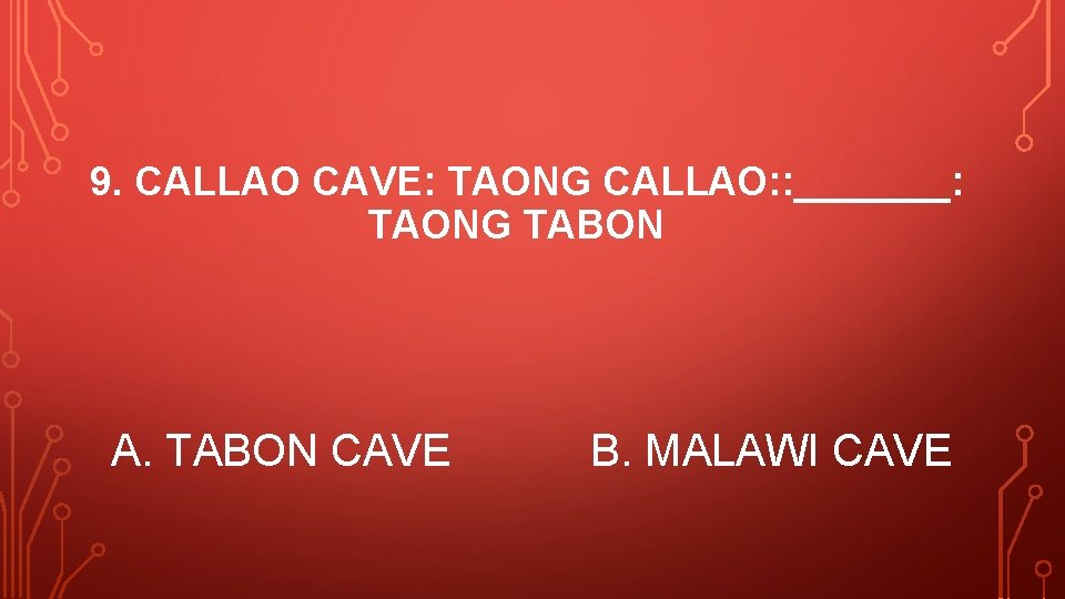 9. CALLAO CAVE: TAONG CALLAO: : _______: TAONG TABON A. TABON CAVE B. MALAWI