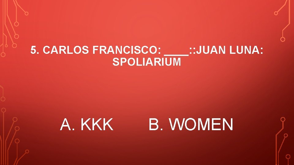5. CARLOS FRANCISCO: ____: : JUAN LUNA: SPOLIARIUM A. KKK B. WOMEN 