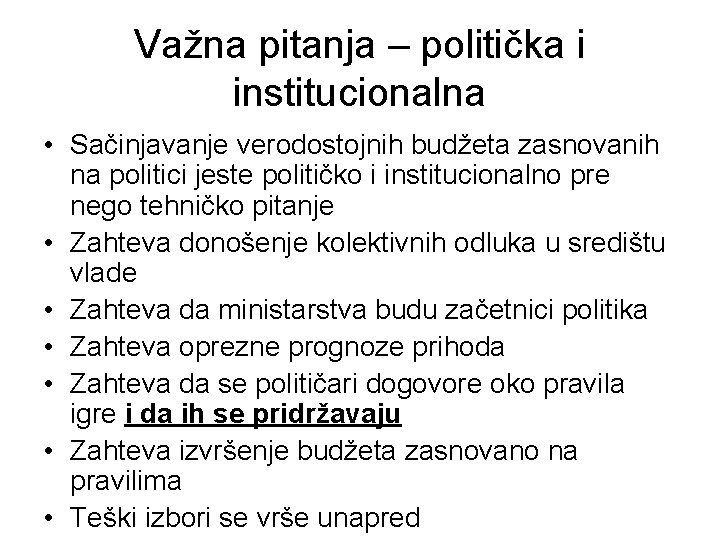 Važna pitanja – politička i institucionalna • Sačinjavanje verodostojnih budžeta zasnovanih na politici jeste