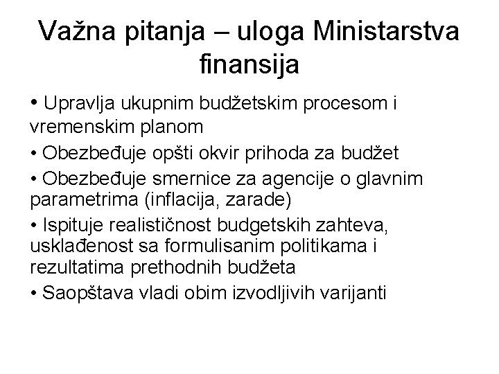 Važna pitanja – uloga Ministarstva finansija • Upravlja ukupnim budžetskim procesom i vremenskim planom