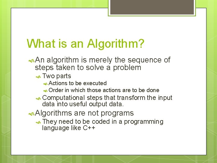 What is an Algorithm? An algorithm is merely the sequence of steps taken to What is an Algorithm? An algorithm is merely the sequence of steps taken to