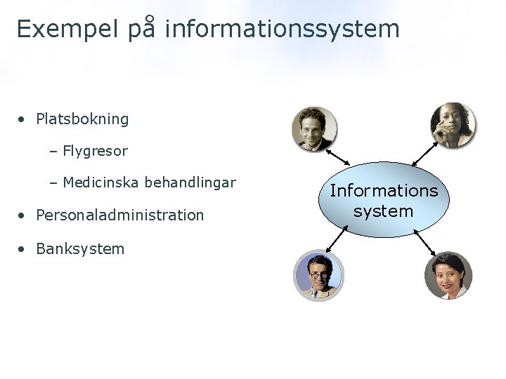 Exempel på informationssystem • Platsbokning – Flygresor – Medicinska behandlingar • Personaladministration • Banksystem