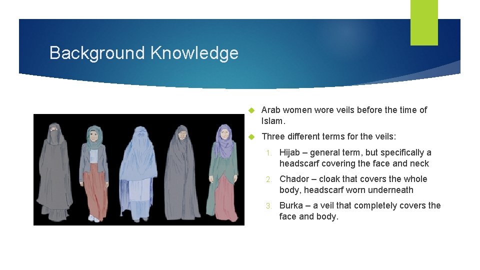 Background Knowledge Arab women wore veils before the time of Islam. Three different terms