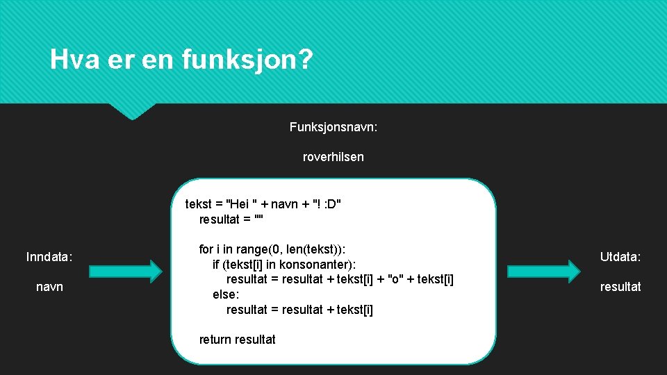 Hva er en funksjon? Funksjonsnavn: roverhilsen tekst = "Hei " + navn + "!