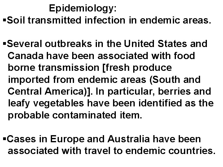 Epidemiology: §Soil transmitted infection in endemic areas. §Several outbreaks in the United States and