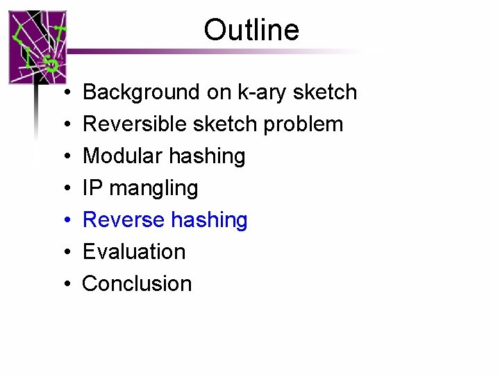 Outline • • Background on k-ary sketch Reversible sketch problem Modular hashing IP mangling