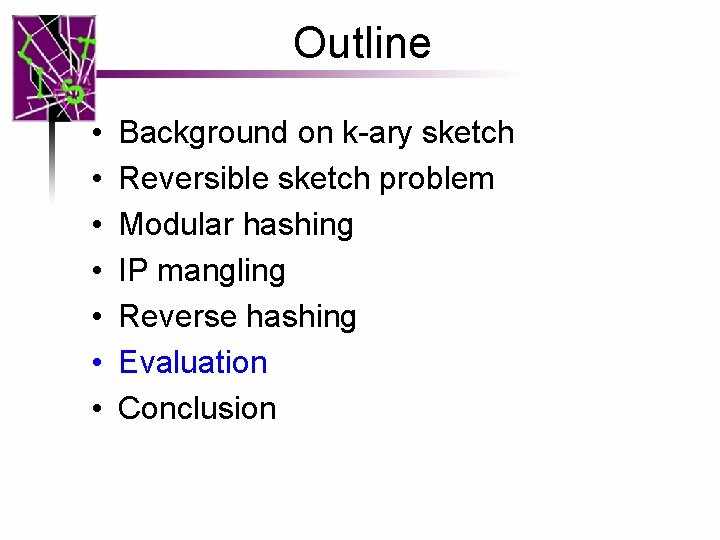 Outline • • Background on k-ary sketch Reversible sketch problem Modular hashing IP mangling