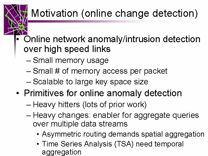 Motivation (online change detection) • Online network anomaly/intrusion detection over high speed links –