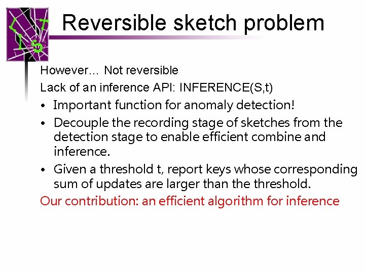 Reversible sketch problem However… Not reversible Lack of an inference API: INFERENCE(S, t) •