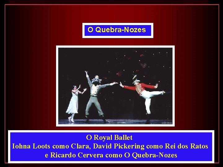 O Quebra-Nozes O Royal Ballet Iohna Loots como Clara, David Pickering como Rei dos