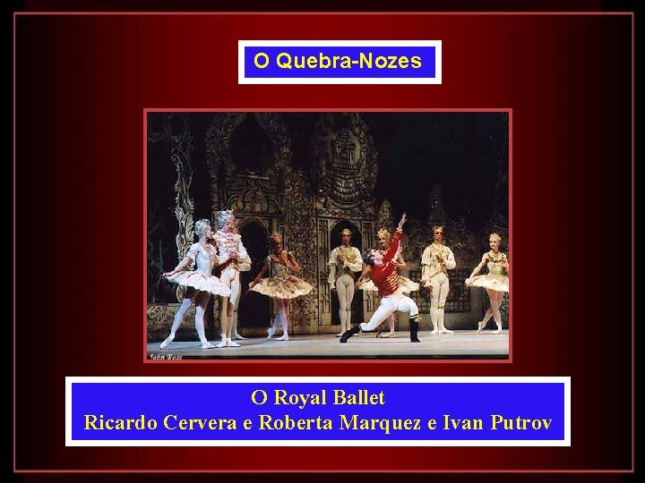 O Quebra-Nozes O Royal Ballet Ricardo Cervera e Roberta Marquez e Ivan Putrov 