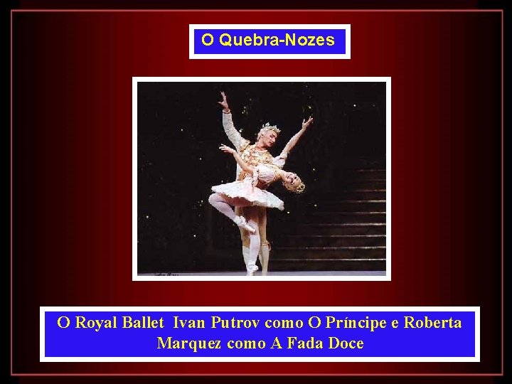 O Quebra-Nozes O Royal Ballet Ivan Putrov como O Príncipe e Roberta Marquez como