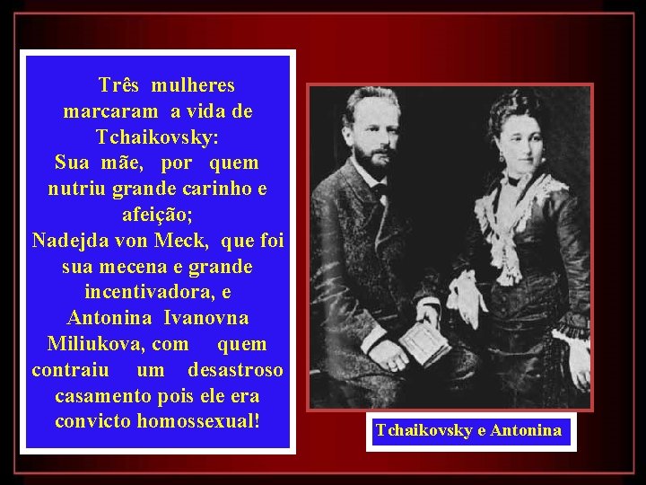 Três mulheres marcaram a vida de Tchaikovsky: Sua mãe, por quem nutriu grande carinho