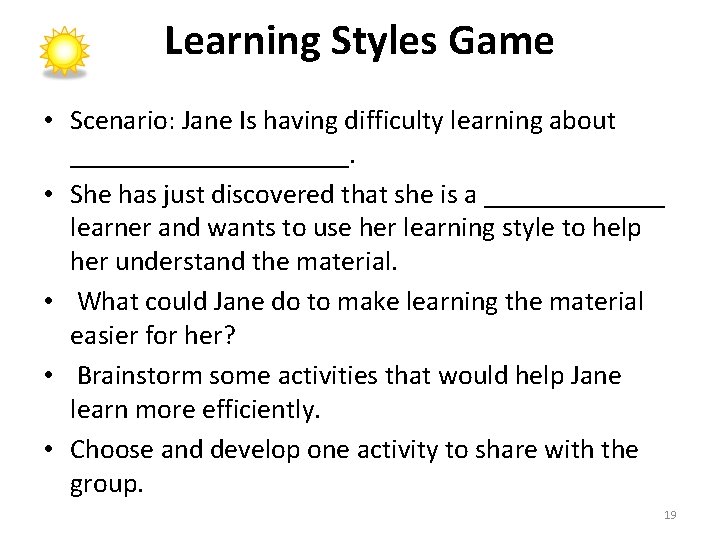 Learning Styles Game • Scenario: Jane Is having difficulty learning about __________. • She Learning Styles Game • Scenario: Jane Is having difficulty learning about __________. • She