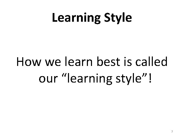 Learning Style How we learn best is called our “learning style”! 7 Learning Style How we learn best is called our “learning style”! 7