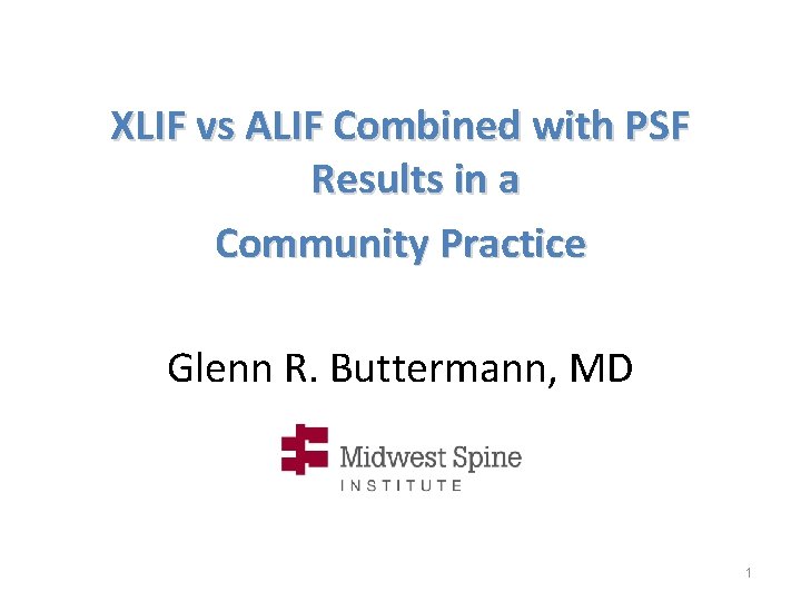 XLIF vs ALIF Combined with PSF Results in a Community Practice Glenn R. Buttermann,