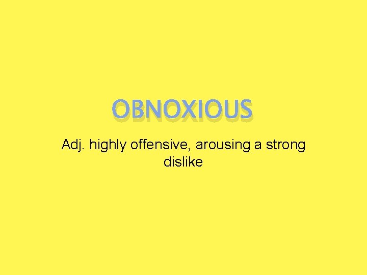 OBNOXIOUS Adj. highly offensive, arousing a strong dislike 