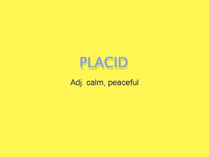 PLACID Adj. calm, peaceful 