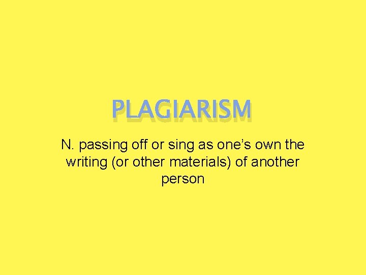 PLAGIARISM N. passing off or sing as one’s own the writing (or other materials)
