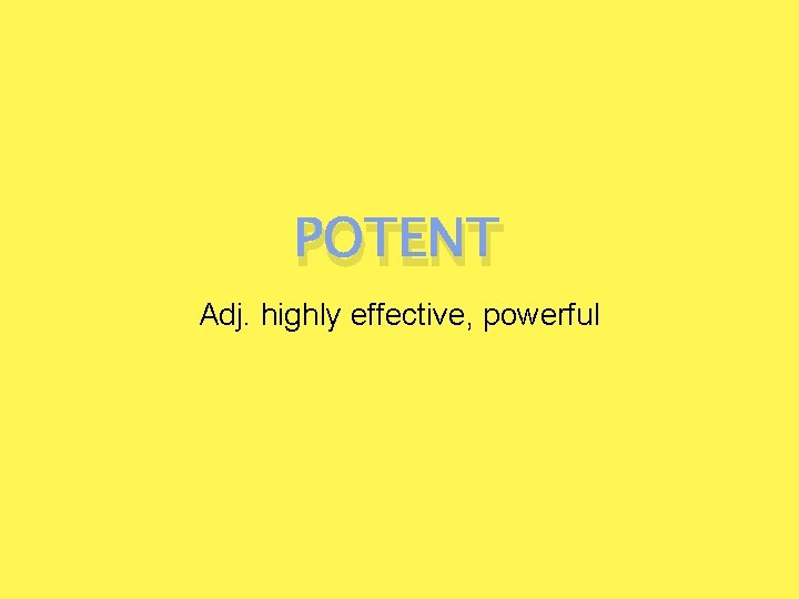 POTENT Adj. highly effective, powerful 