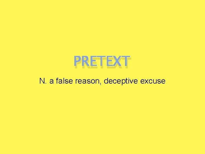 PRETEXT N. a false reason, deceptive excuse 