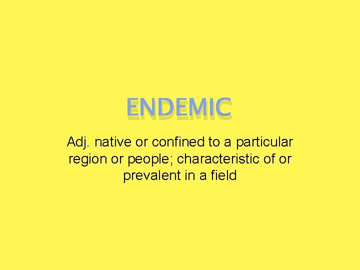 ENDEMIC Adj. native or confined to a particular region or people; characteristic of or